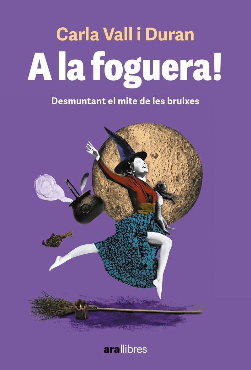 A la foguera!: Les dones rere el mite de les bruixes (CATALAN)