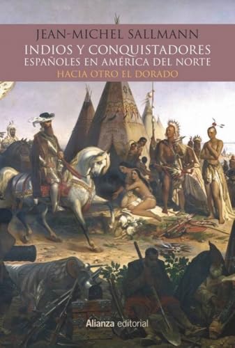 Indios y conquistadores españoles en América del Norte: Hacia otro El Dorado (Alianza Ensayo)