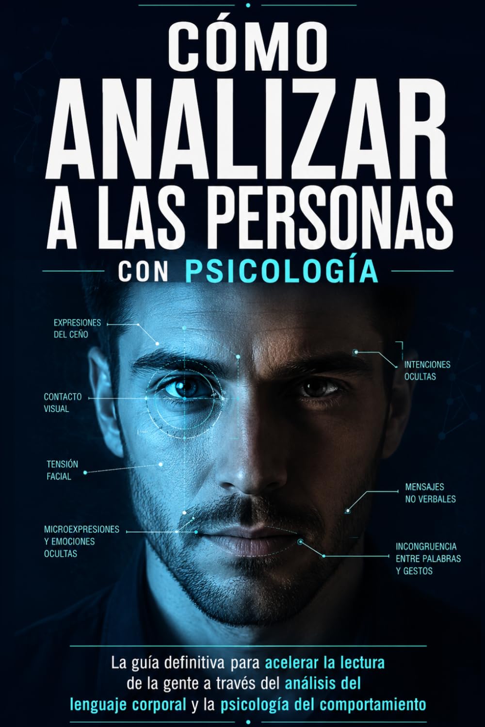 Cómo analizar a las personas con psicología: La guía definitiva para acelerar la lectura de la gente a través del análisis del lenguaje corporal y la psicología del comportamiento