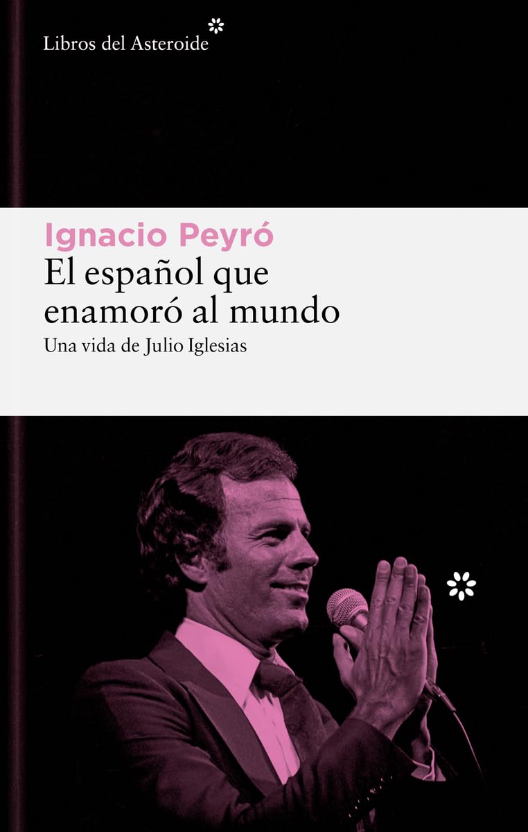 El español que enamoró al mundo: Una vida de Julio Iglesias: 335 (Libros del Asteroide)
