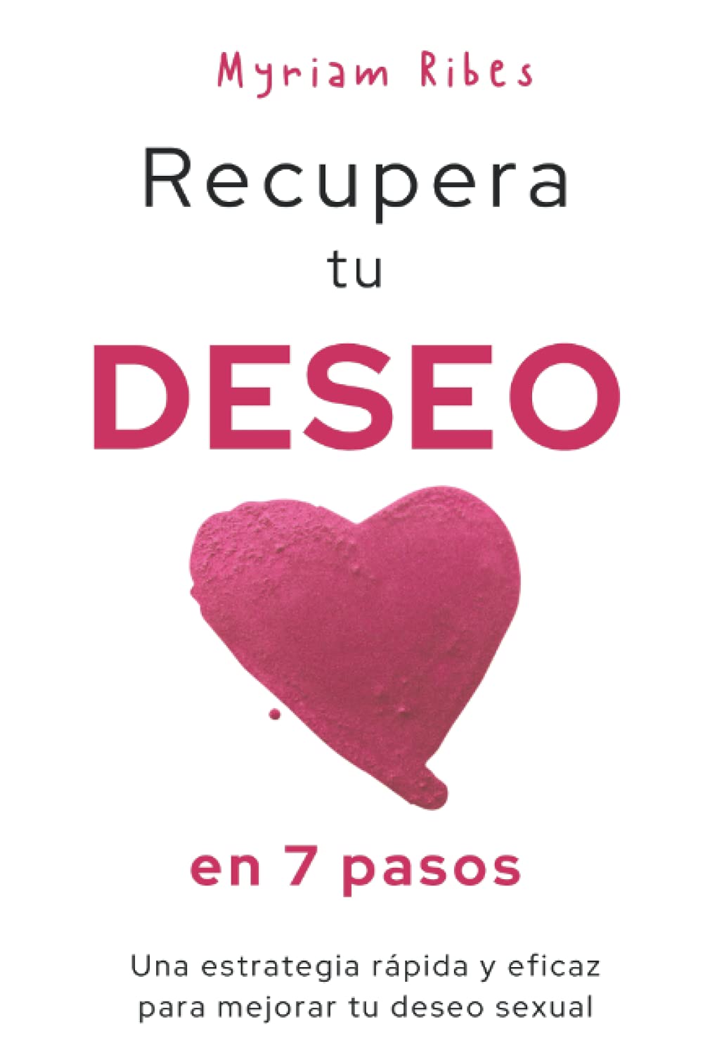 Recupera tu deseo en 7 pasos: Una estrategia rápida y eficaz para mejorar tu deseo sexual (Wellness and Care)