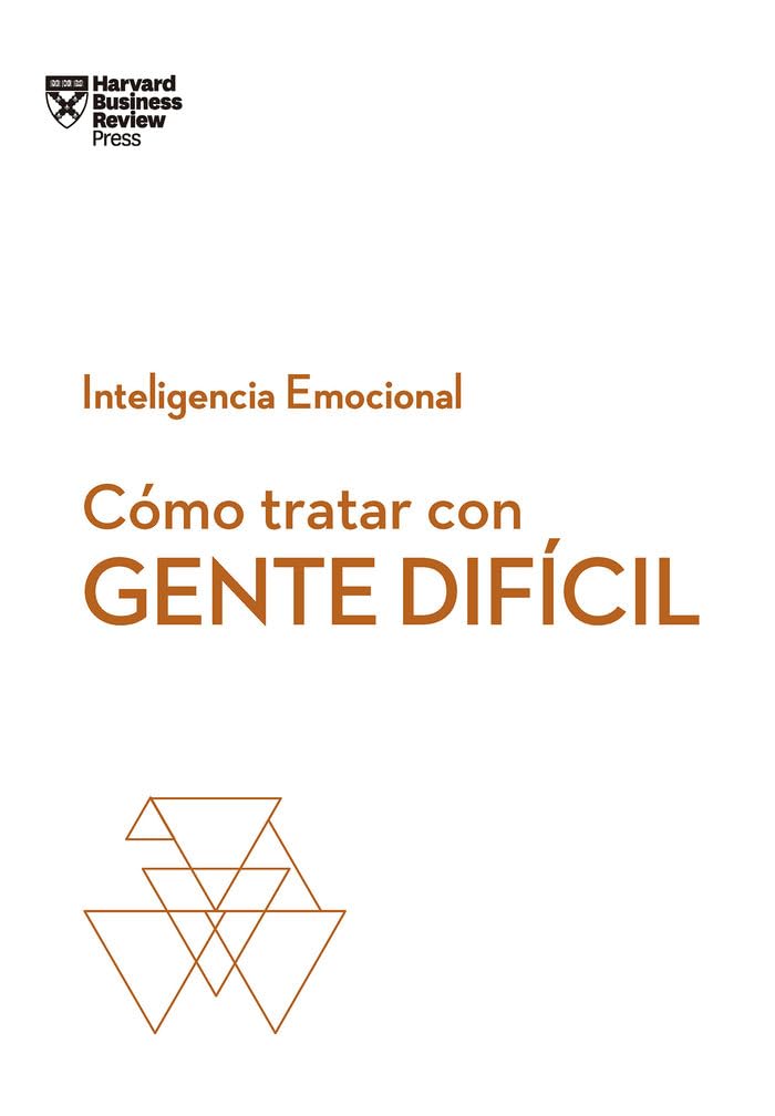 Cómo tratar con gente difícil: 7 (Serie Inteligencia Emocional HBR)