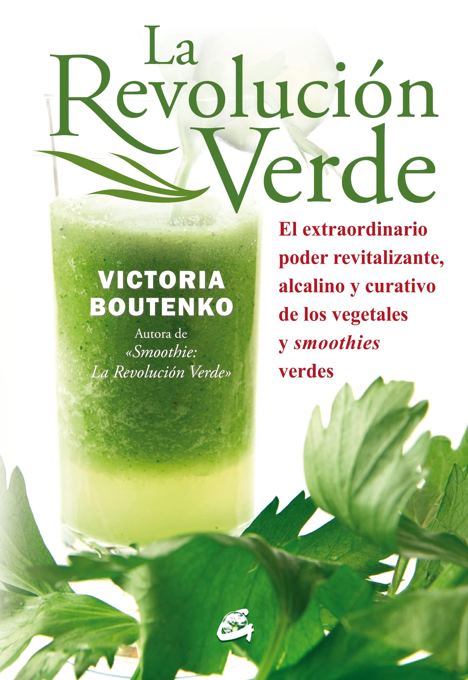 La Revolución Verde. El Extraordinario Poder Revitalizante, Alcalino Y Curativo De Los Vegetales Y Smoothies Verdes