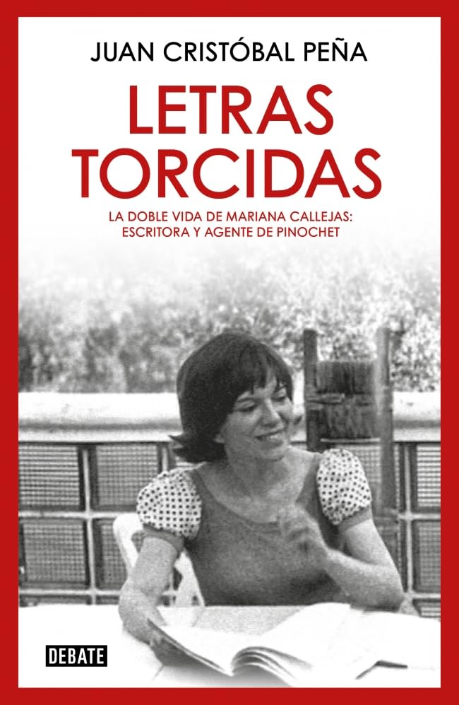 Letras torcidas: La doble vida de Mariana Callejas: escritora y agente de Pinochet (Biografías y Memorias)