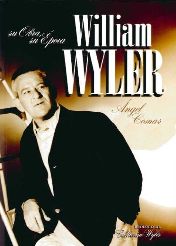 William Wyler: Su obra, su época