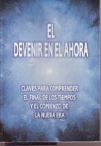 El devenir en el ahora. Claves para comprender el final de los tiempos y el comienzo de la nueva era