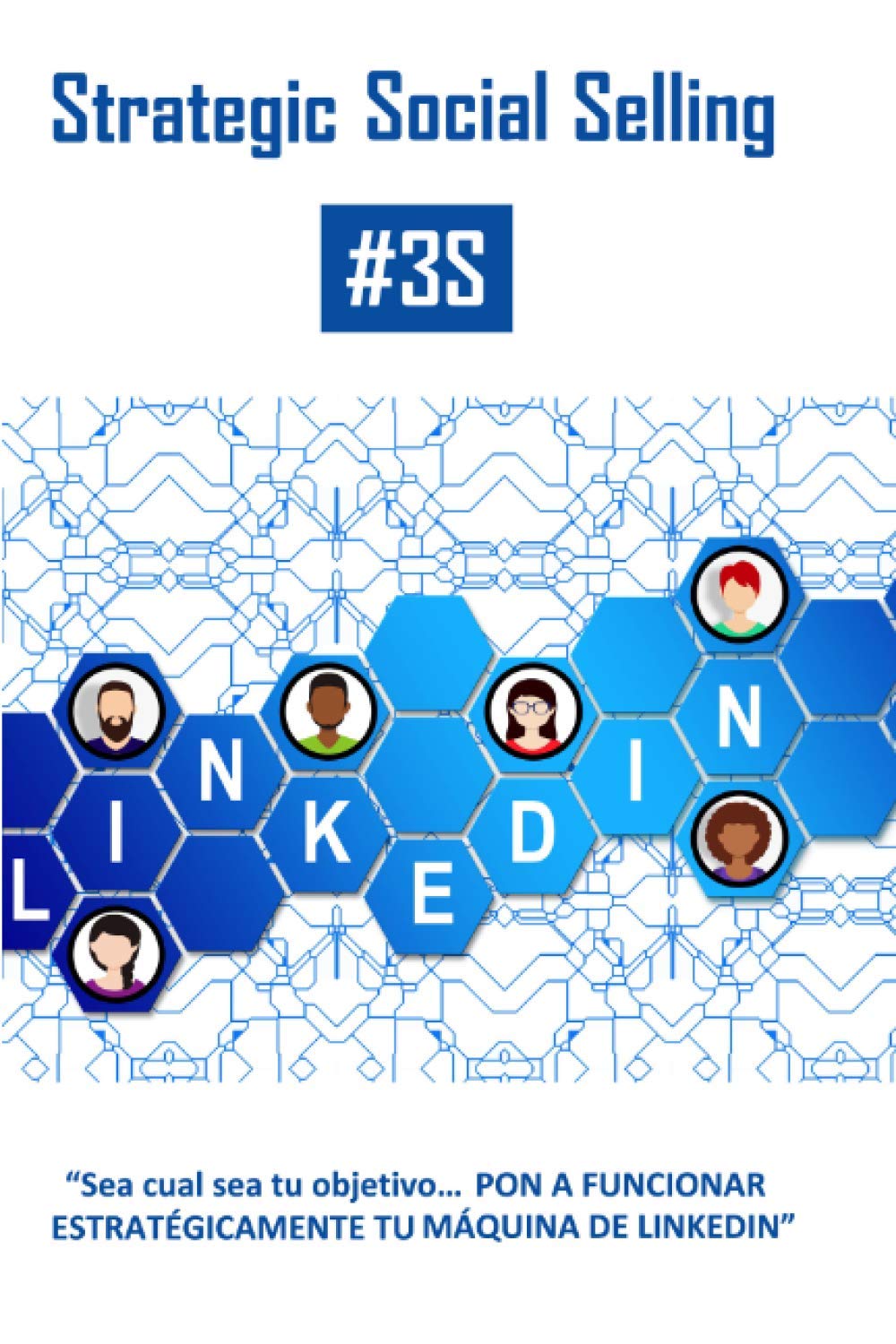 Strategic Social Selling: Sea cual sea tu objetivo, PON A FUNCIONAR ESTRATÉGICAMENTE TU MÁQUINA DE LINKEDIN