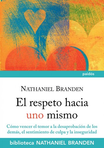 El respeto hacia uno mismo: Cómo vencer el temor a la desaprobación de los demás, el sentimiento de culpa y la inseguridad: 7 (Biblioteca Nathaniel Branden)