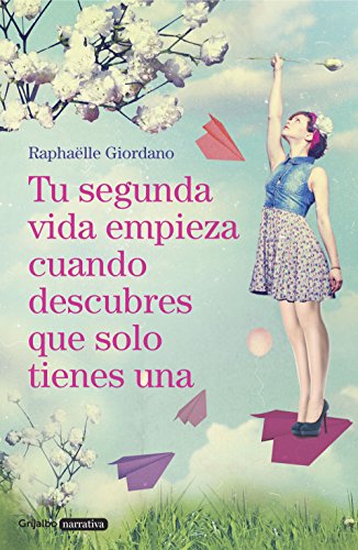 Tu segunda vida empieza cuando descubres que solo tienes una (Grijalbo Narrativa)