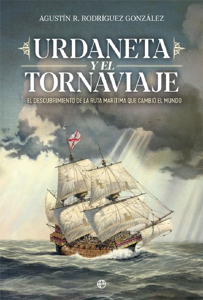 Urdaneta y el Tornaviaje: El descubrimiento de la ruta marítima que cambio el mundo (Historia)