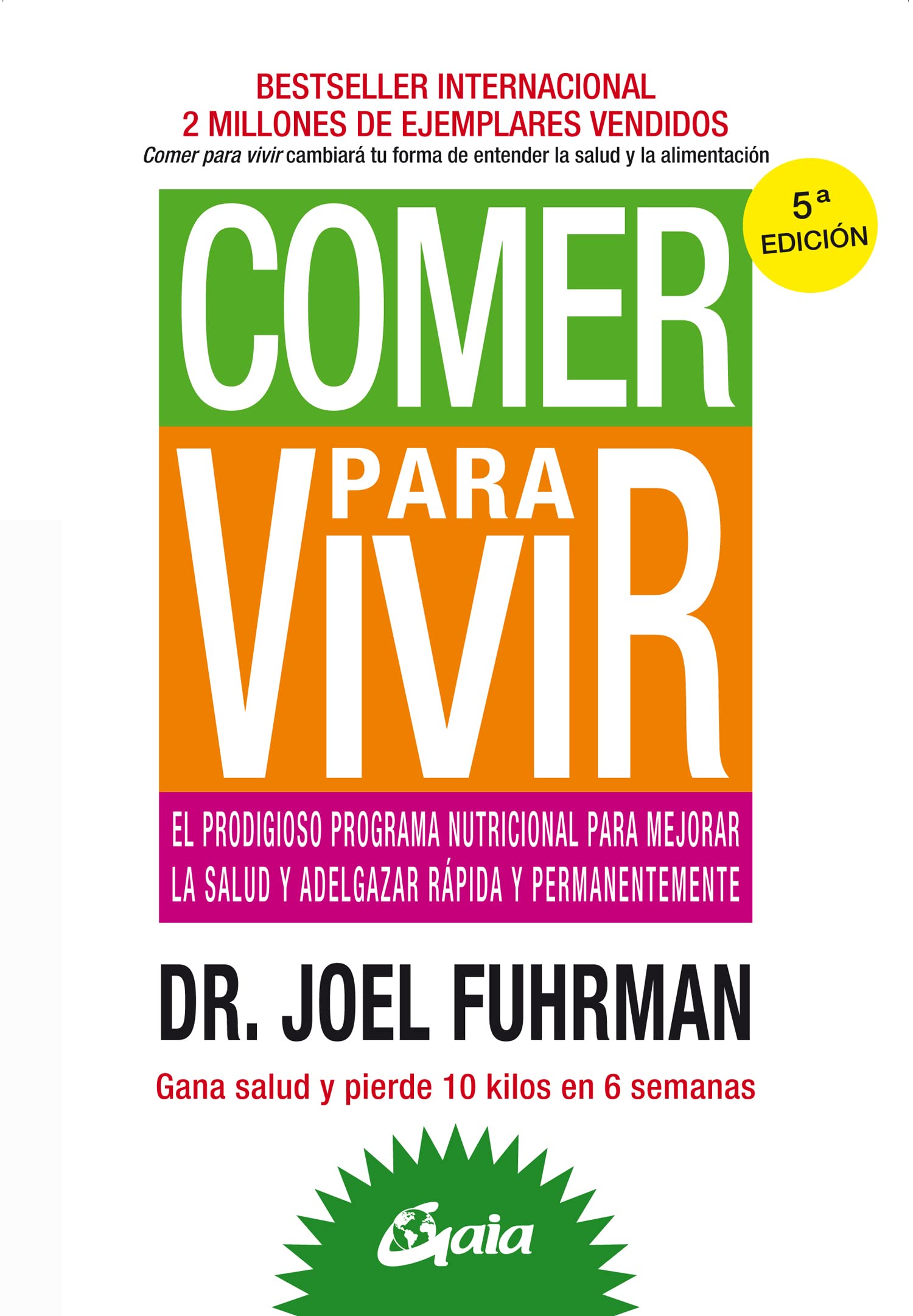 Comer para vivir. El prodigioso programa nutricional para mejorar la salud y adelgazar rápida y permanentemente