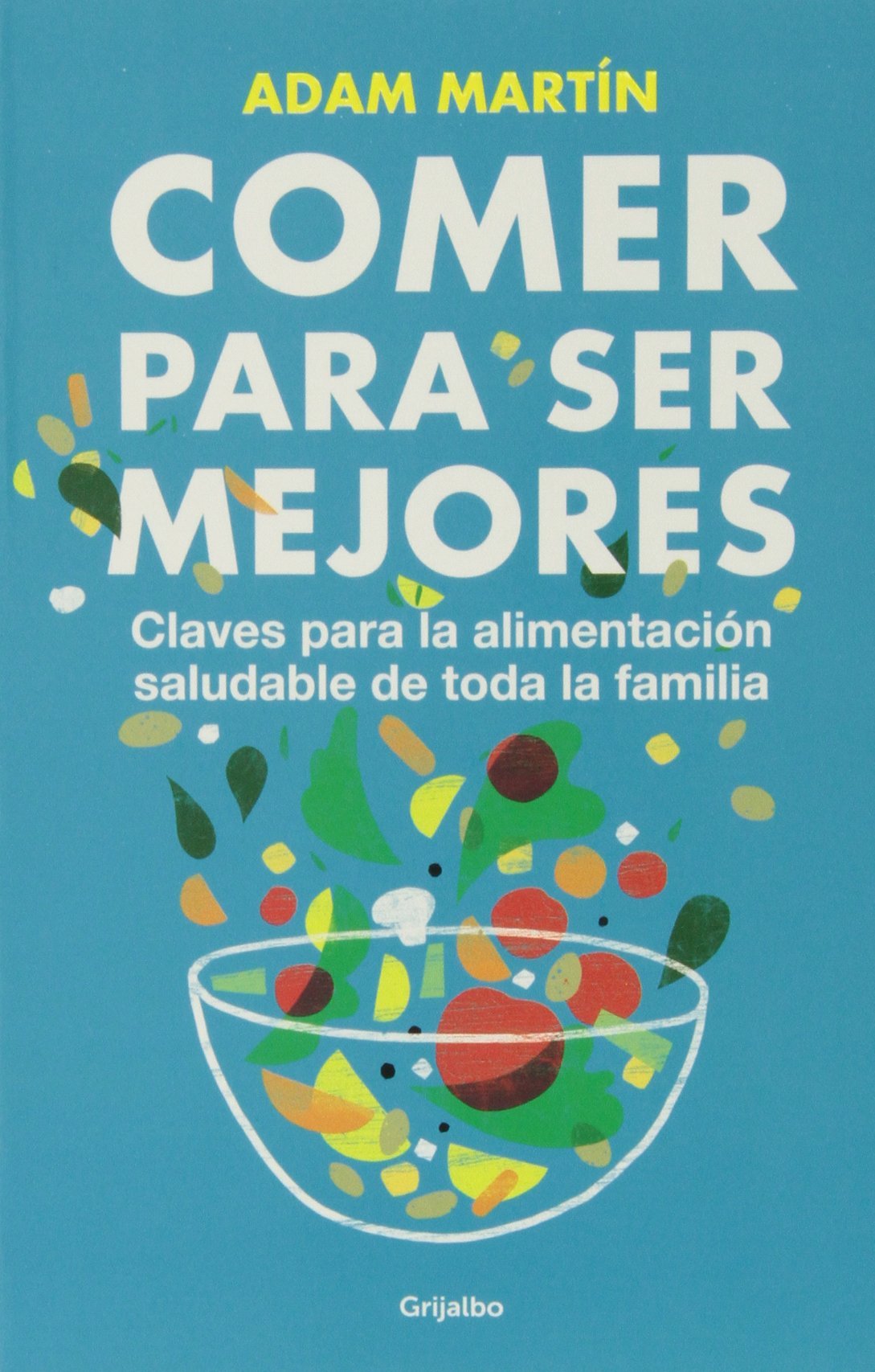 Comer para ser mejores : claves para la alimentación saludable de toda la familia