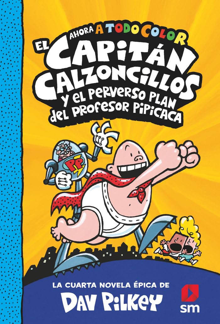 El Capitán Calzoncillos y el perverso plan del profesor Pipicaca: 4 (El Capitán Calzoncillos a todo color)