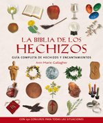 Biblia de los Hechizos, La: Guía Completa de Hechizos y Encantamientos Con 150 Conjuros Para Todas las Situaciónes