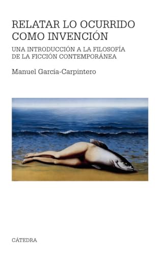 Relatar lo ocurrido como invención: Una introducción a la filosofía de la ficción contemporánea (Teorema. Serie mayor)