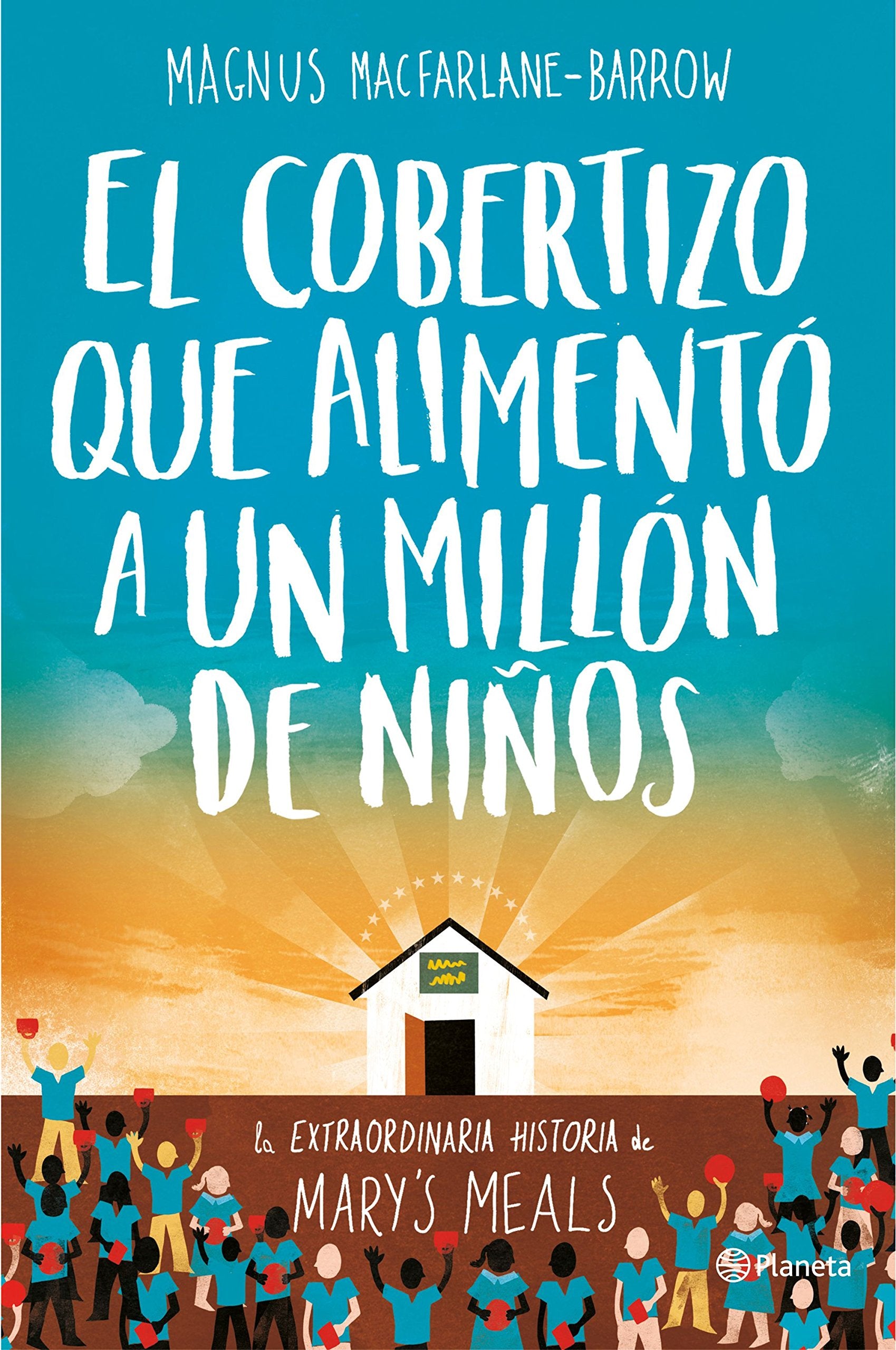 El cobertizo que alimentó a un millón de niños: La extraordinaria historia de Mary's Meals: 1 (Planeta Testimonio)