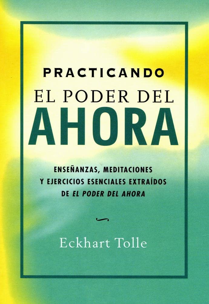 Practicando el poder del ahora: enseñanzas, meditaciones y ejercicios esenciales extraídos de el pod