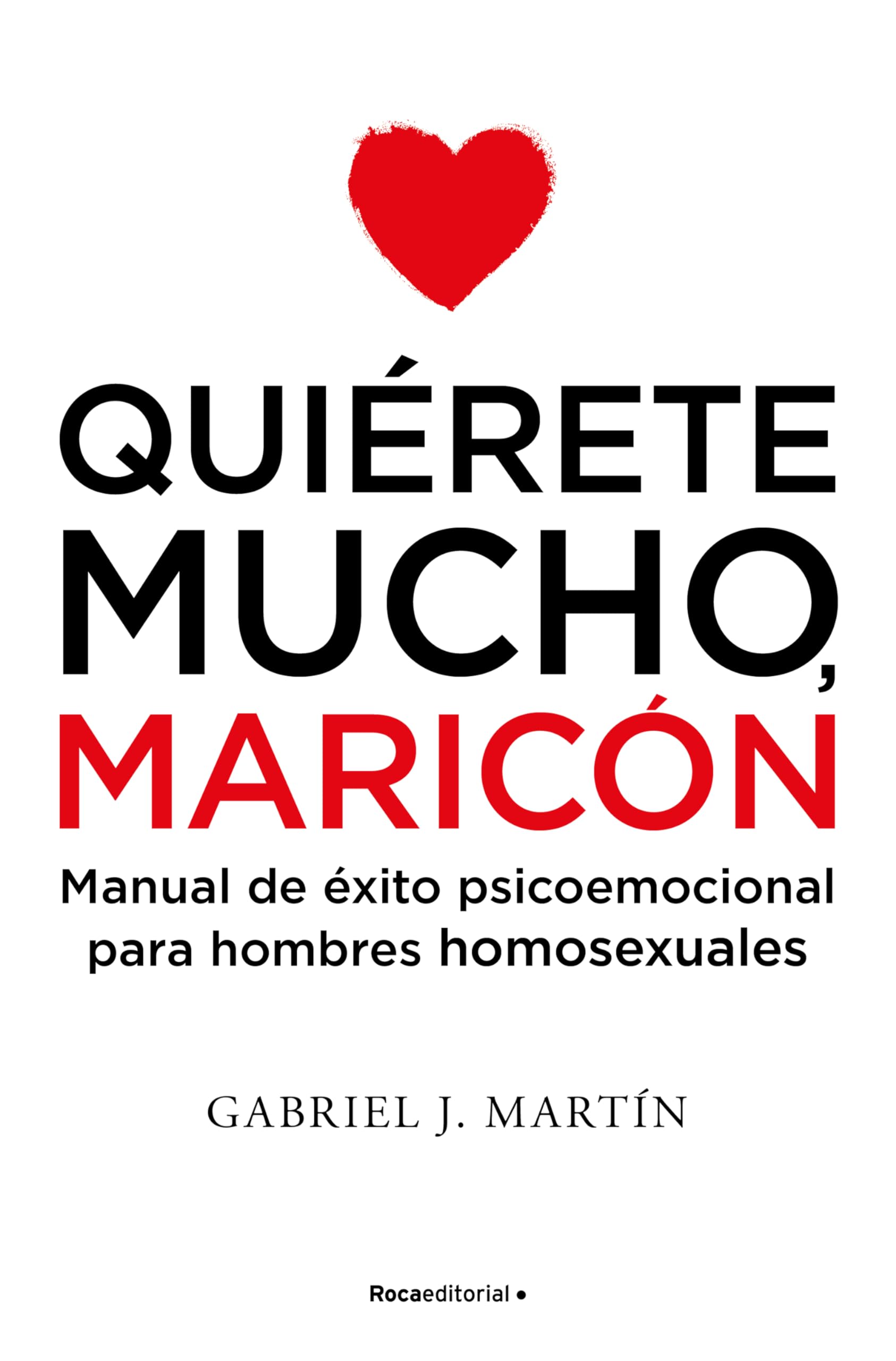 Quiérete mucho, maricón: Manual de éxito psicoemocional para hombres homosexuales (No ficción)