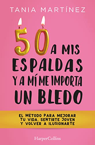 50 a mis espaldas y a mí me importa un bledo (Fifty & Fabulous - Spanish Edition: El Metodo Para Mejorar Tu Vida, Sentirte Joven Y Volver a Ilusionarte (HARPERCOLLINS NF)