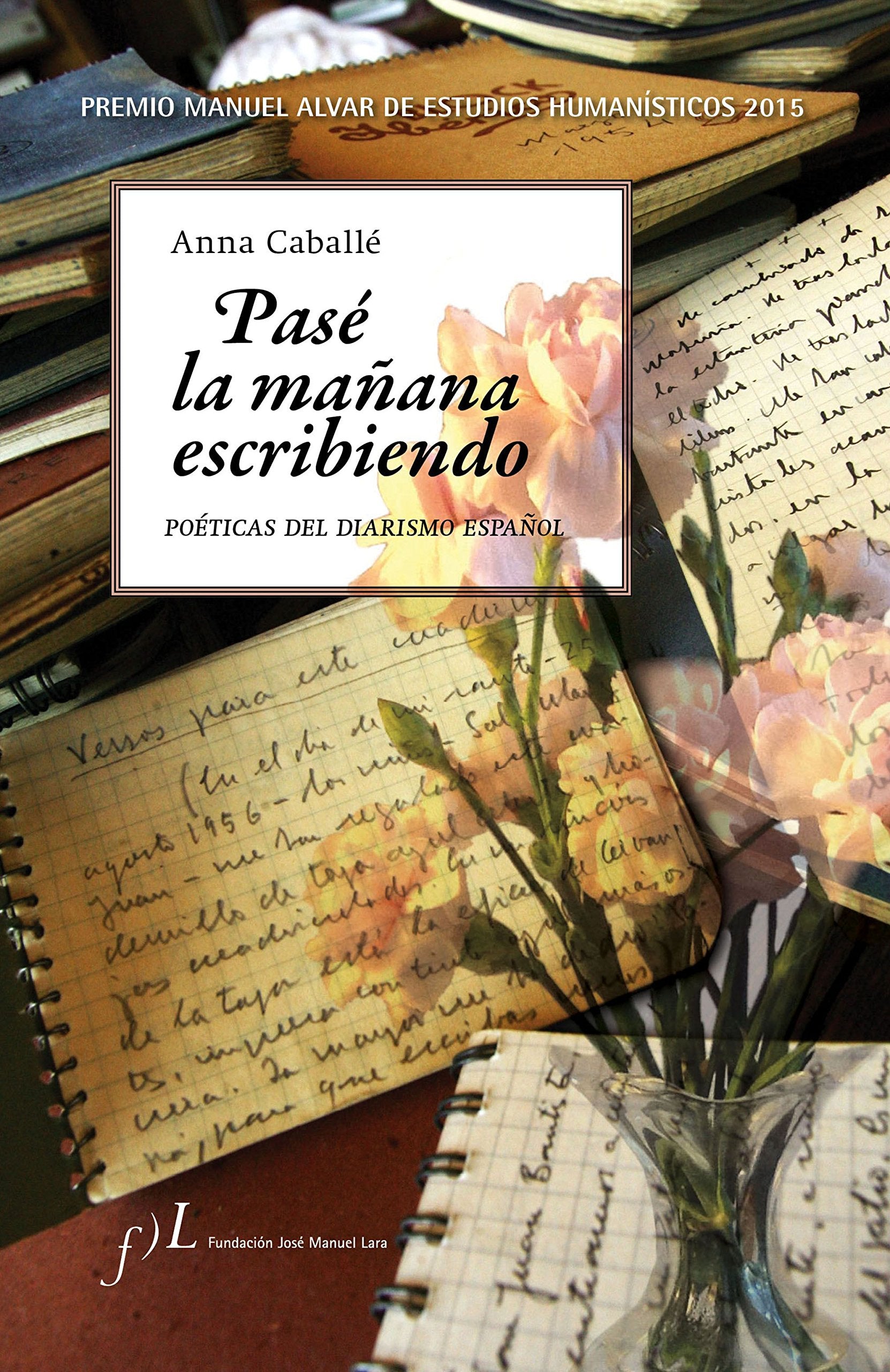 Pasé la mañana escribiendo. Poéticas del diarismo español: Premio Manuel Alvar de Estudios Humanísticos 2015 (FUERA DE COLECCIÓN)