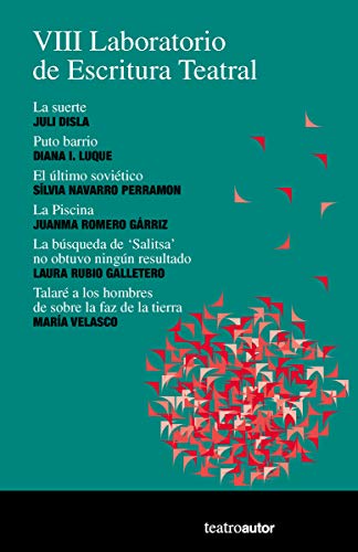 VIII Laboratorio de Escritura Teatral: La suerte, Juli Disla; Puto barrio, Diana I. Luque; El último soviético, Sílvia Navarro Perramon; La Piscina, ... la tierra, María Velasco.: 206 (Teatroautor)