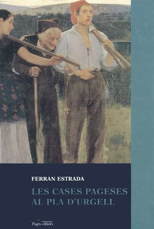 Les cases pageses al Pla d'Urgell: Familia, Residencia, Terra I Treball Durant Els Segles XIX I XX: 8 (Seminari, Sèrie Catalonia)