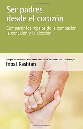 Ser padres desde el corazón: compartir los regalos de la compasión, la conexión y la elección (SIN COLECCION)