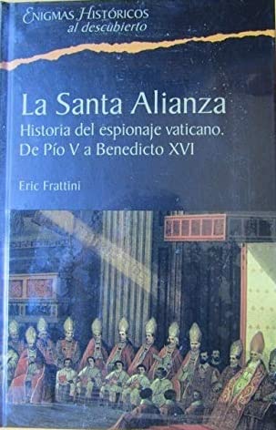 La Santa Alianza. Historia Del Espionaje Vaticano De Pío V A Benedicto XVI
