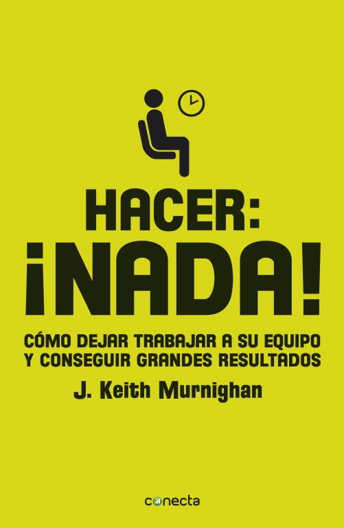Hacer: ¡nada!: Cómo dejar trabajar a su equipo y conseguir grandes resultados (Conecta)