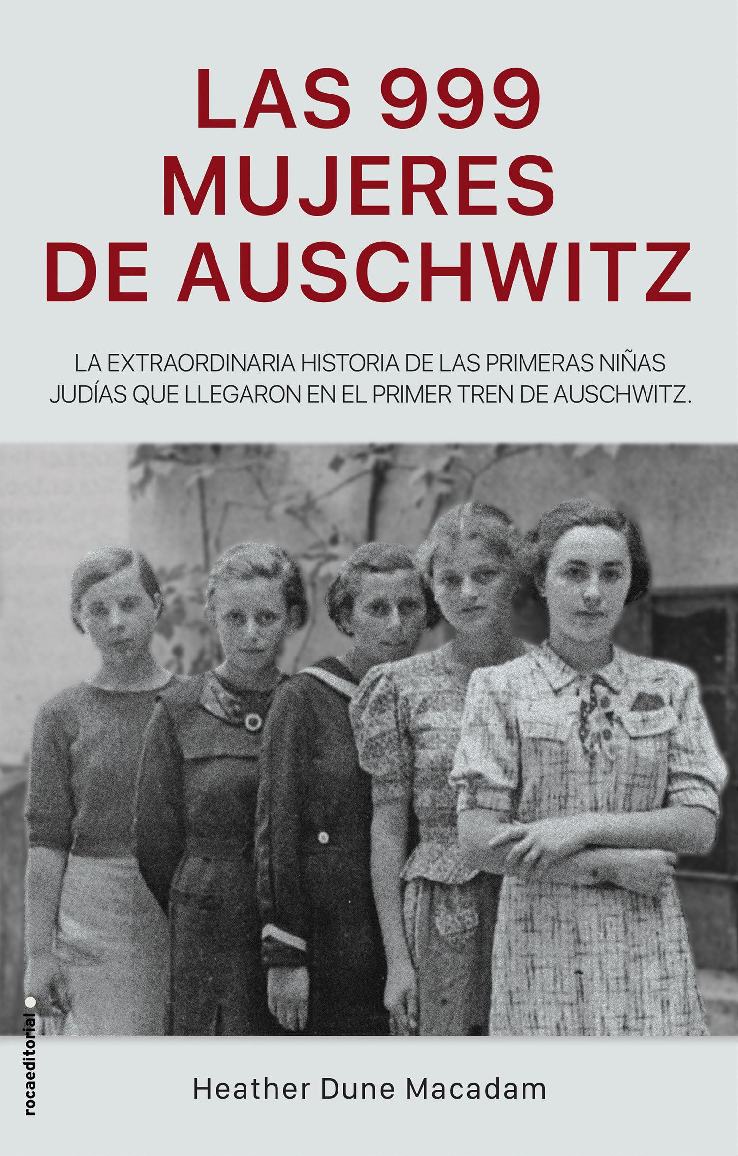 Las 999 mujeres de Auschwitz: La extraordinaria historia de las jóvenes judías que llegaron en el primer tren a Auschwitz (No ficción)