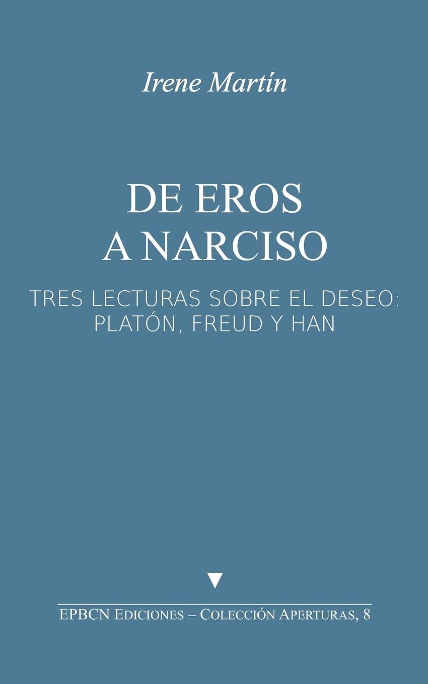 de Eros a Narciso: Tres Lecturas Sobre El Deseo: Platón, Freud Y Han