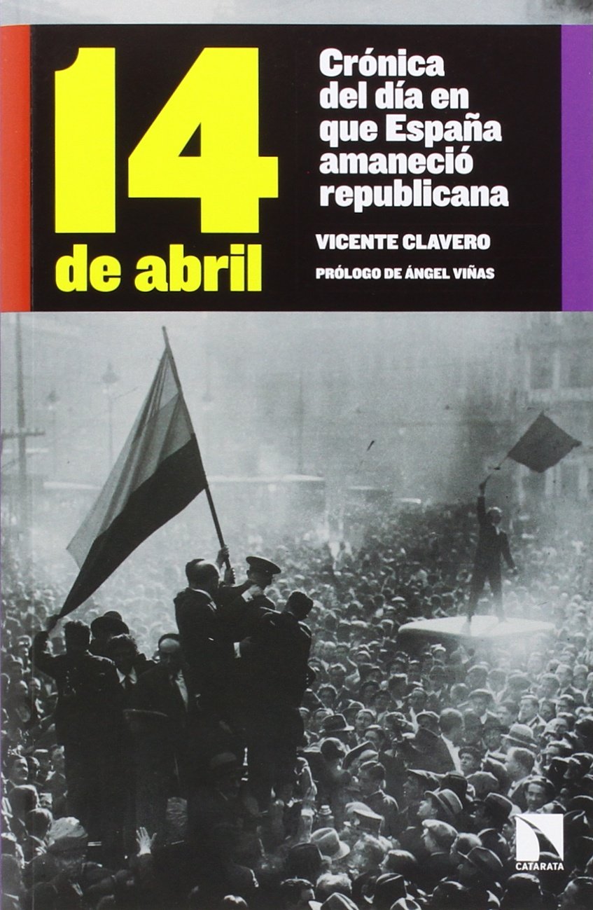 14 de abril : crónica del día en que España amaneció republicana