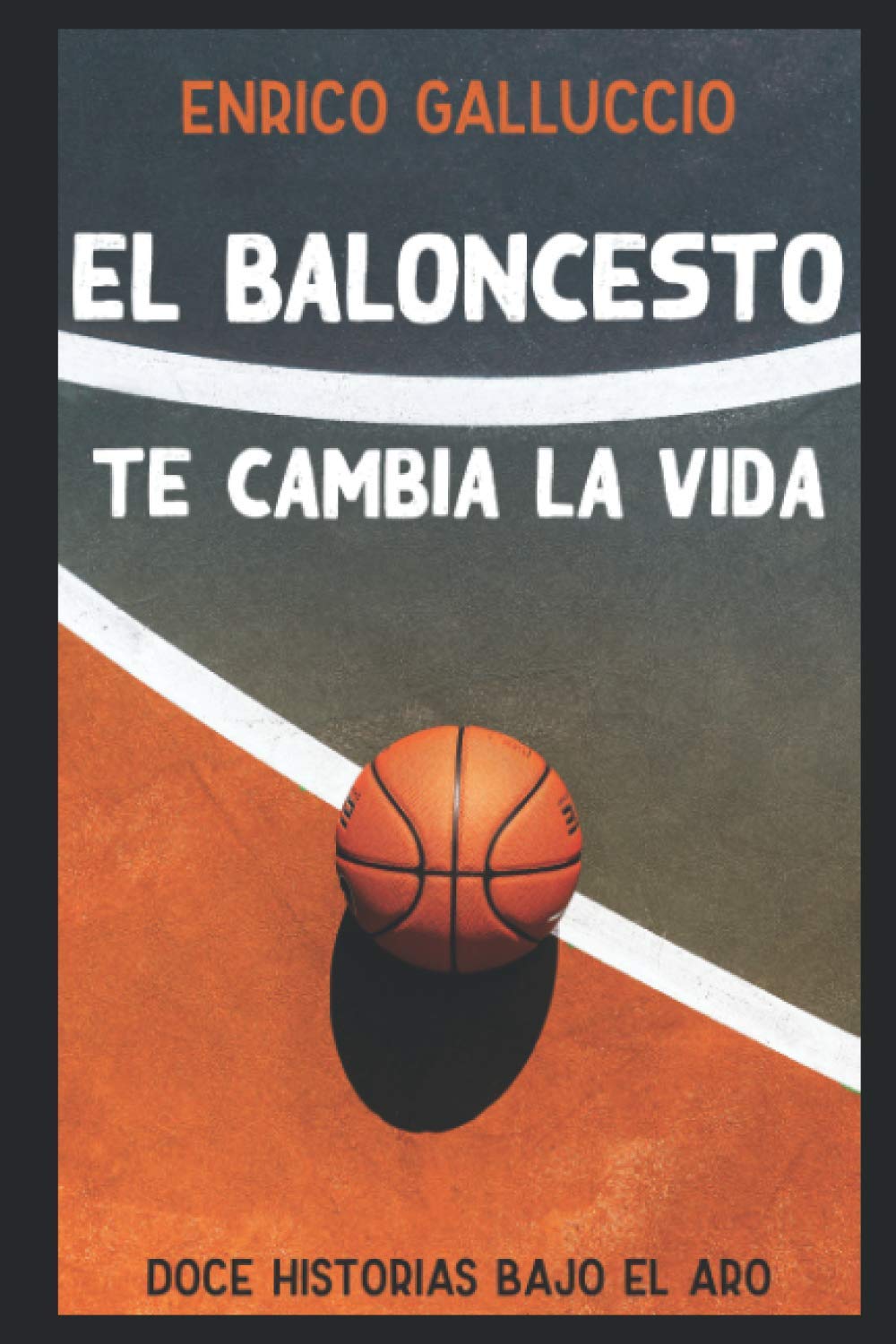 El baloncesto te cambia la vida: Doce historias bajo el aro