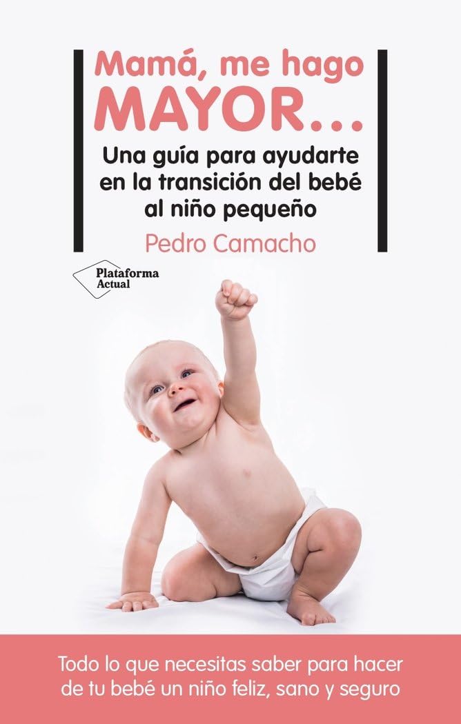 Mamá, me hago mayor…: Una guía para ayudarte en la transición del bebé al niño pequeño (ACTUAL)