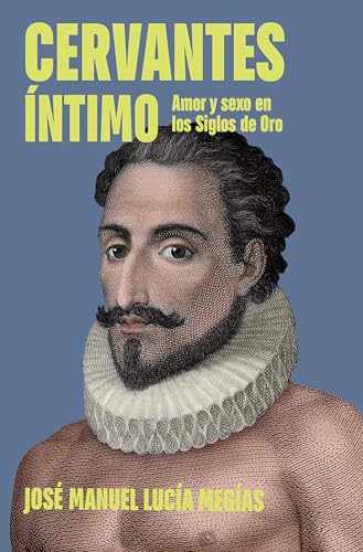 Cervantes íntimo: Amor y sexo en los Siglos de Oro (Obras diversas)