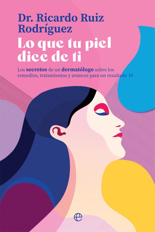 Lo que tu piel dice de ti: Los secretos de un dermatólogo sobre los remedios, tratamientos y avances para un resultado 10 (BOLSILLO)