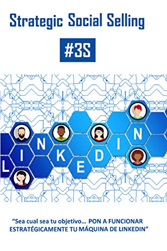 Strategic Social Selling: Sea cual sea tu objetivo, PON A FUNCIONAR ESTRATÉGICAMENTE TU MÁQUINA DE LINKEDIN
