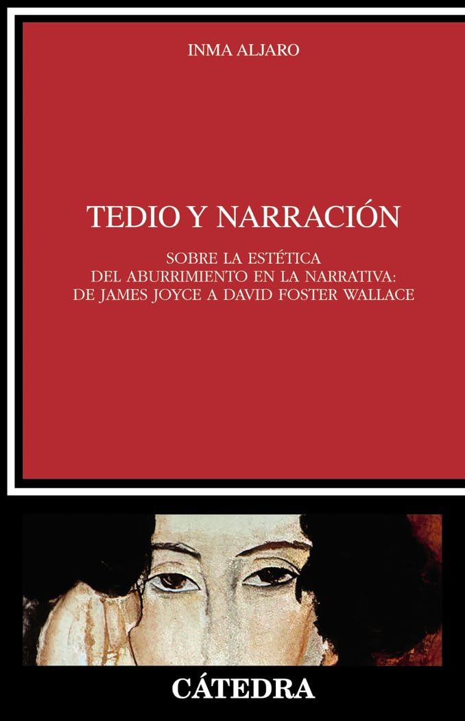 Tedio y narración: Sobre la estética del aburrimiento en la narrativa: de James Joyce a David Foster Wallace (Crítica y estudios literarios)
