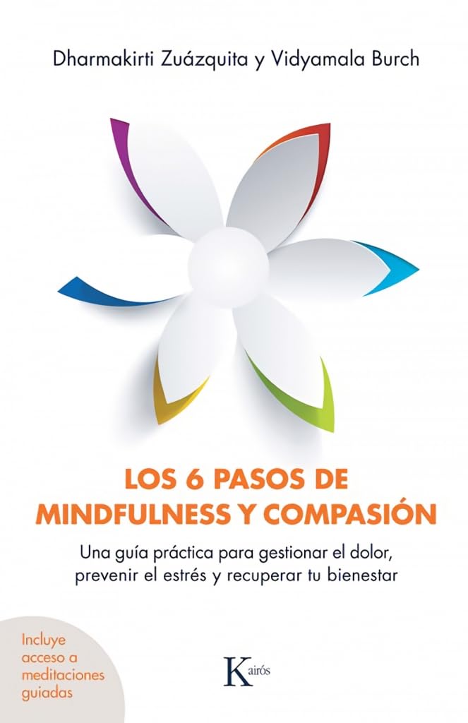Los 6 pasos de mindfulness y compasión: Una guía práctica para gestionar el dolor, prevenir el estrés y recuperar tu bienestar (Psicología)