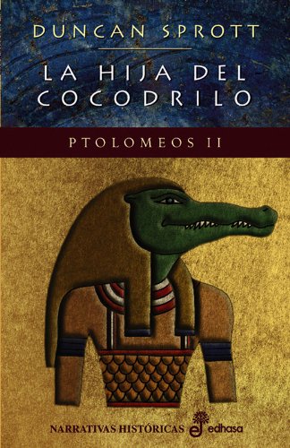La hija del cocodrilo. Ptolomeos II (Narrativas Históricas)