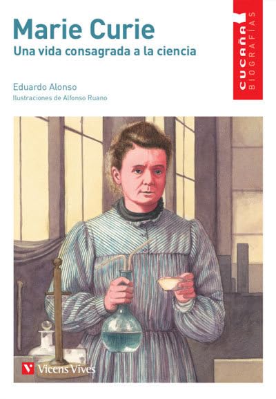 MARIE CURIE (CUCAÑA BIOGRAFIAS): Una Vida Consagrada a La Ciencia/ A Life Consecrated to Science (Colección Cucaña Biografías) - 9788468272757