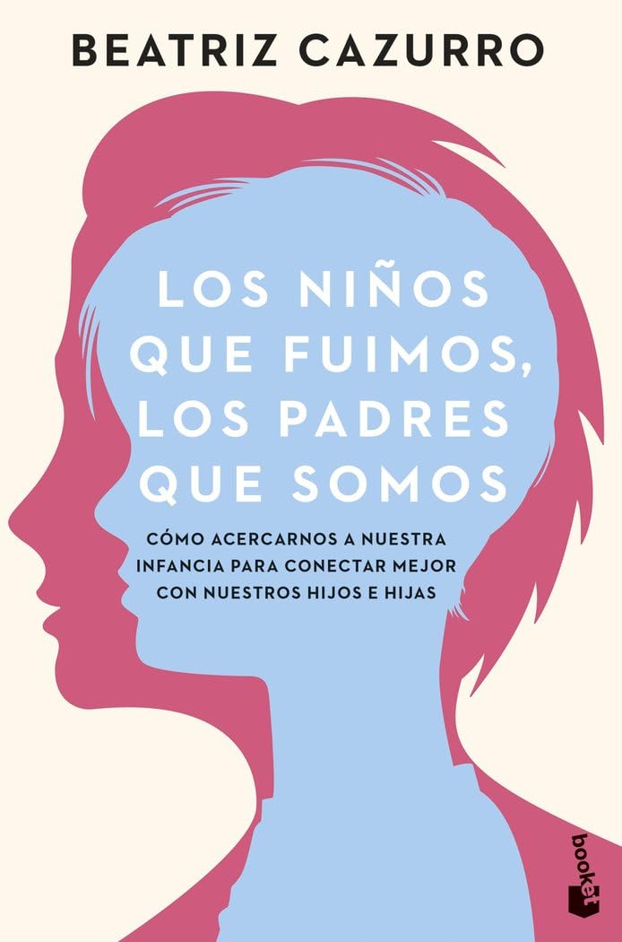 Los niños que fuimos, los padres que somos: Cómo acercarnos a nuestra infancia para conectar mejor con nuestros hijos e hijas (Familia)