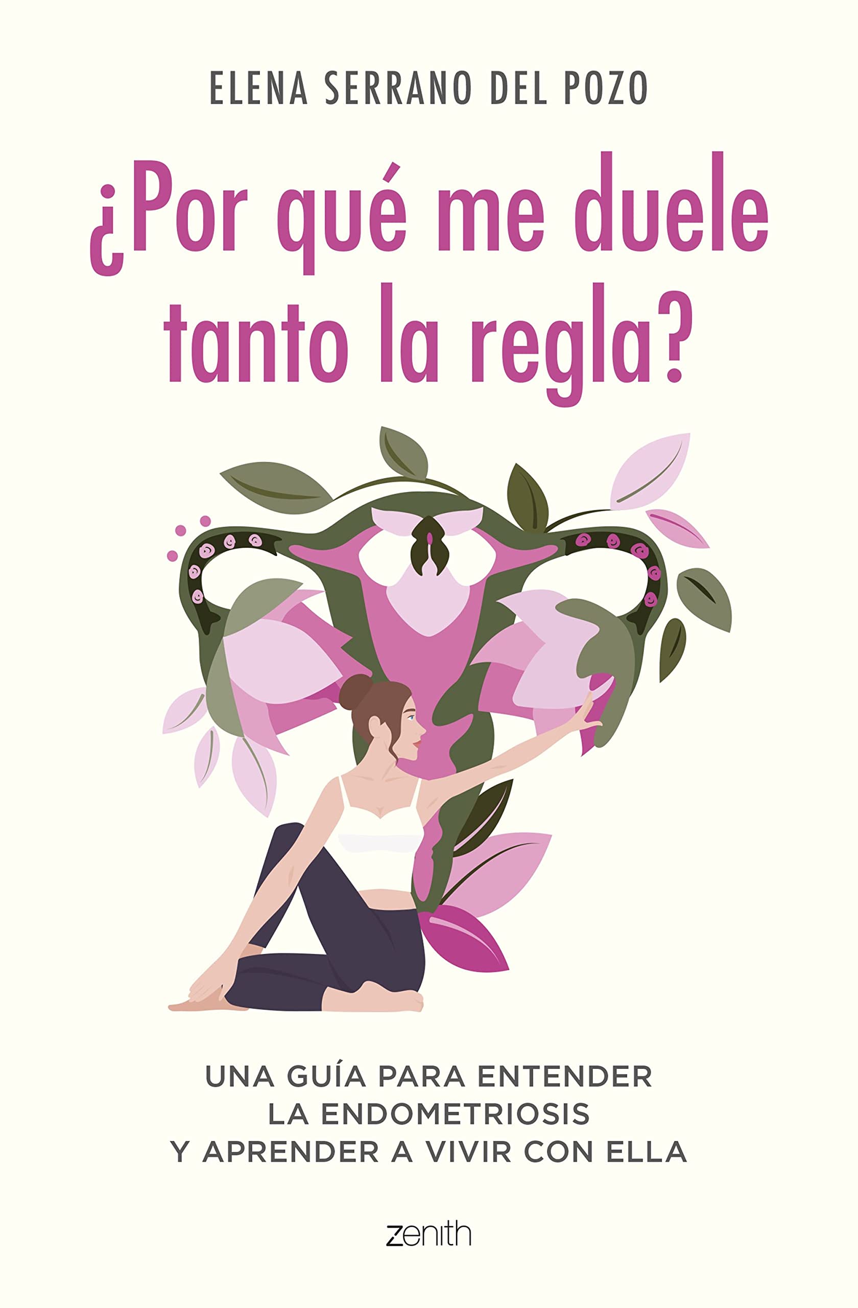¿Por qué me duele tanto la regla?: Una guía para entender la endometriosis y aprender a vivir con ella (Zenith Her)