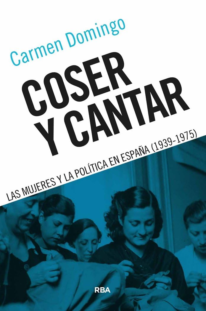Coser y cantar: Las mujeres y la política en España (1939-1975) (Ensayo y Biografía)