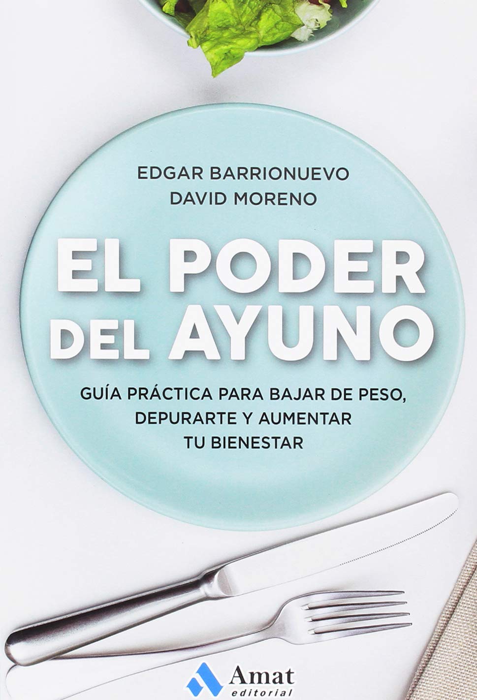El poder del ayuno: Guía práctica para bajar de peso, depurarte y aumentar tu bienestar (AMAT)