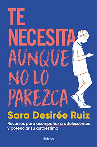 Te necesita aunque no lo parezca: Recursos para acompañar a adolescentes y potenciar su autoestima (Familia y escuela)
