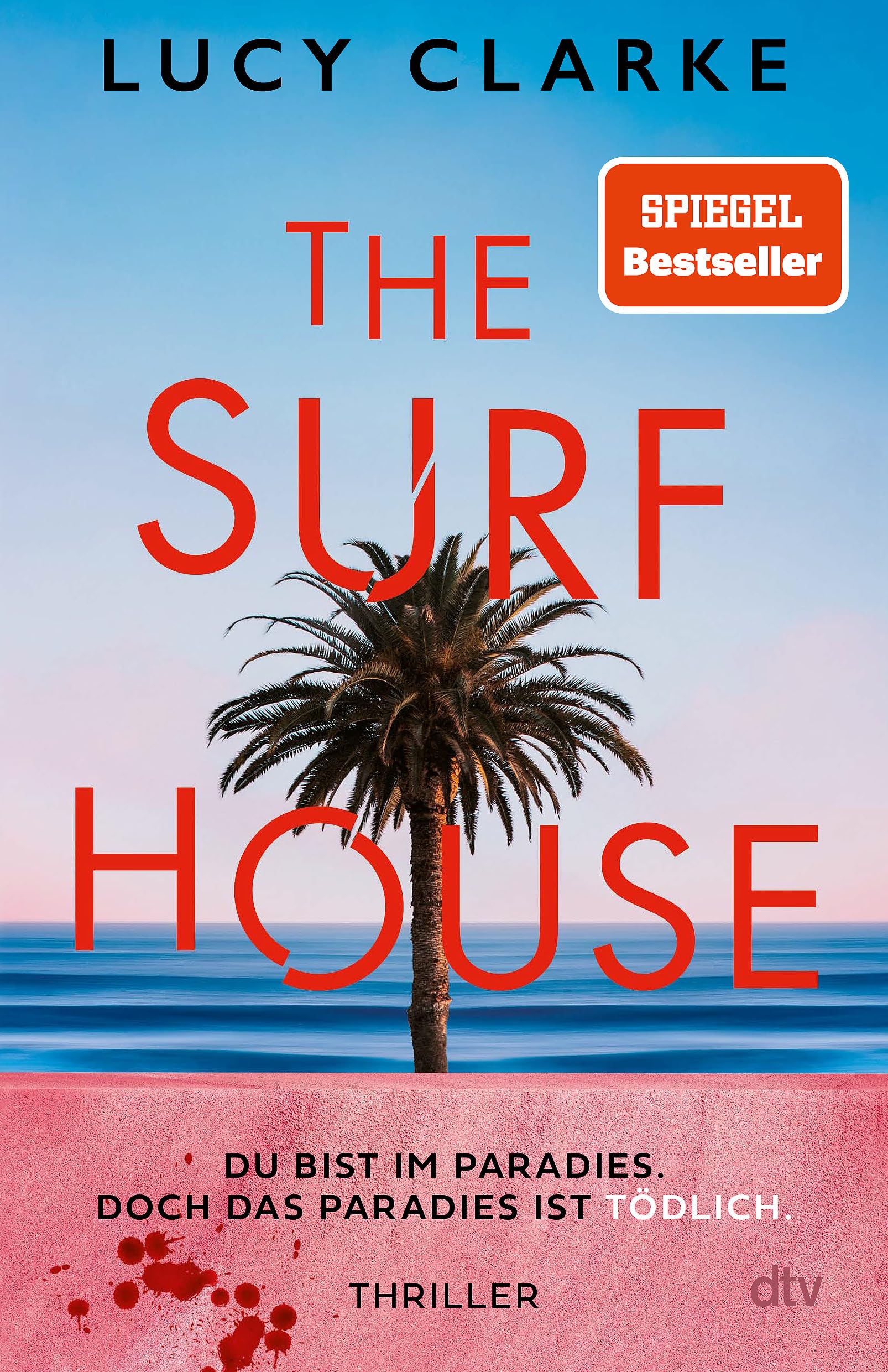 The Surf House: Du bist im Paradies. Doch das Paradies ist tödlich. | Der SPIEGEL-Bestseller - 'Lucy Clarke ist eine Meisterin des Thrillers.' (Julie Clark)