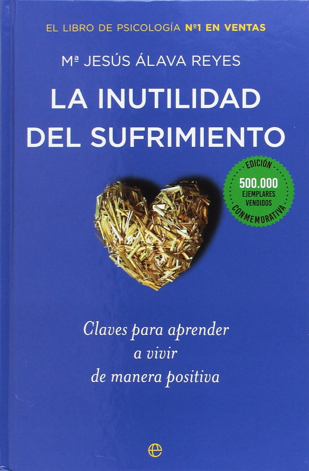 La inutilidad del sufrimiento: Claves para aprender a vivir de manera positiva (Psicología y salud)