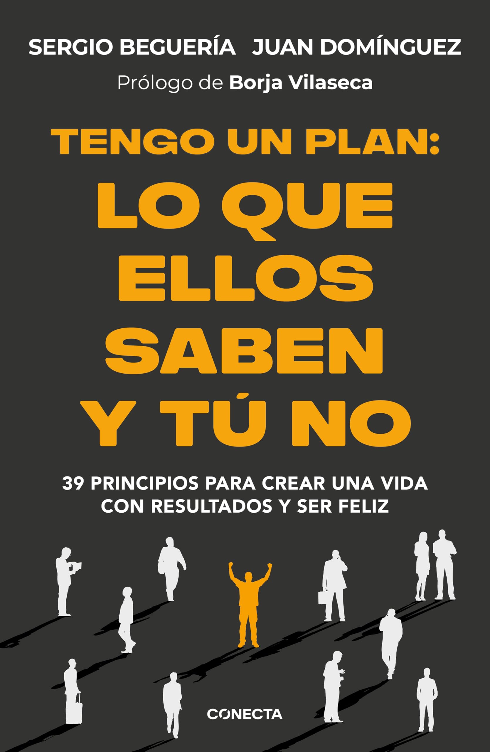 Tengo un plan: lo que ellos saben y tú no: 39 principios para crear una vida con resultados y ser feliz (Conecta)