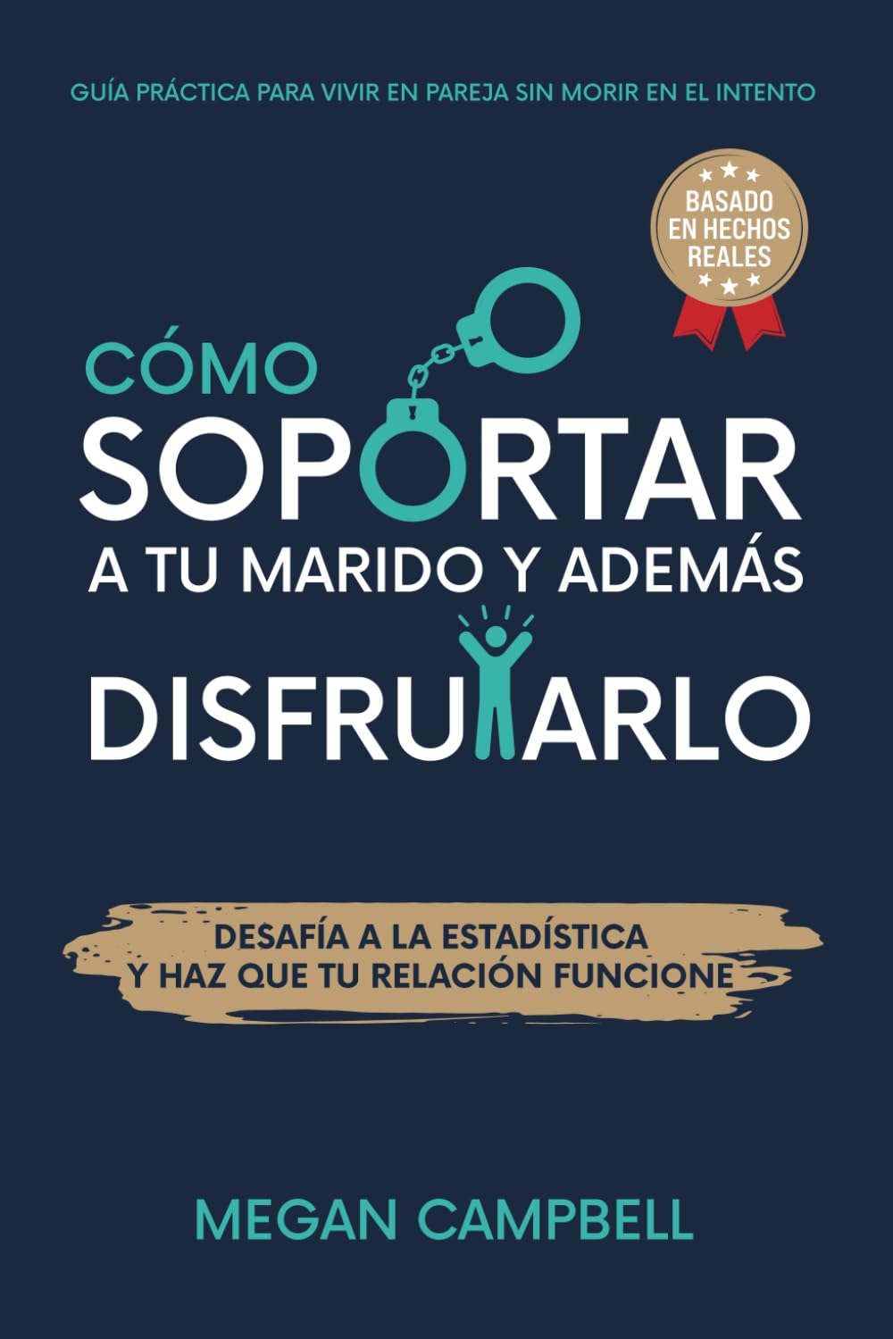 CÓMO SOPORTAR A TU MARIDO Y ADEMÁS DISFRUTARLO: GUÍA PRÁCTICA PARA VIVIR EN PAREJA SIN MORIR EN EL INTENTO